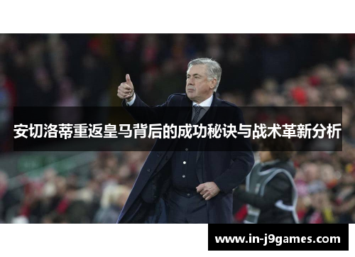 安切洛蒂重返皇马背后的成功秘诀与战术革新分析