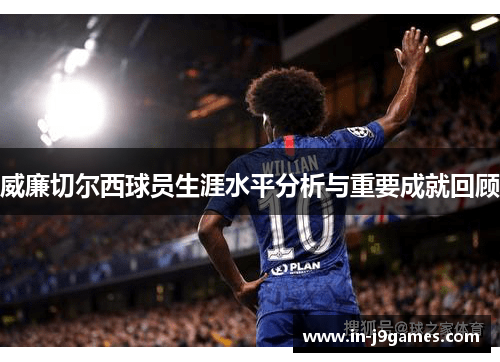 威廉切尔西球员生涯水平分析与重要成就回顾 威廉切尔西球员生涯水平分析与重要成就回顾