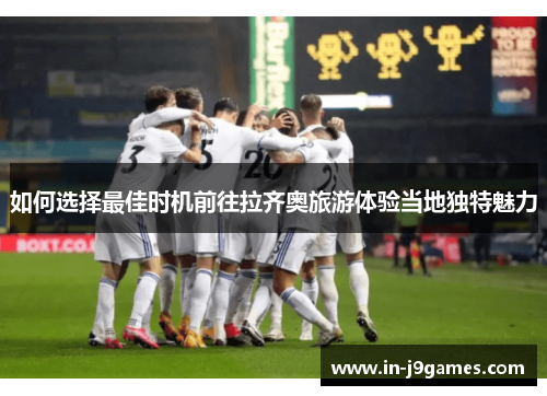 如何选择最佳时机前往拉齐奥旅游体验当地独特魅力