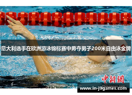 意大利选手在欧洲游泳锦标赛中勇夺男子200米自由泳金牌