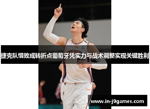 捷克队惜败成转折点葡萄牙凭实力与战术调整实现关键胜利 捷克队惜败成转折点葡萄牙凭实力与战术调整实现关键胜利