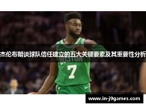 杰伦布朗谈球队信任建立的五大关键要素及其重要性分析 杰伦布朗谈球队信任建立的五大关键要素及其重要性分析