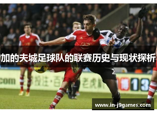 加的夫城足球队的联赛历史与现状探析 加的夫城足球队的联赛历史与现状探析