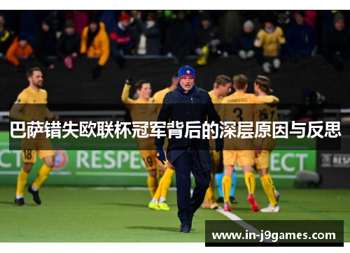 巴萨错失欧联杯冠军背后的深层原因与反思 巴萨错失欧联杯冠军背后的深层原因与反思