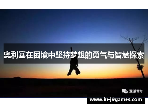 奥利塞在困境中坚持梦想的勇气与智慧探索