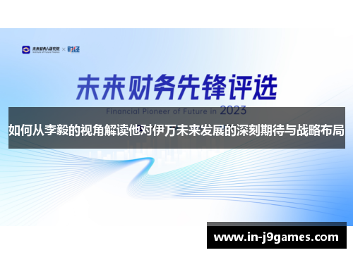 如何从李毅的视角解读他对伊万未来发展的深刻期待与战略布局 如何从李毅的视角解读他对伊万未来发展的深刻期待与战略布局