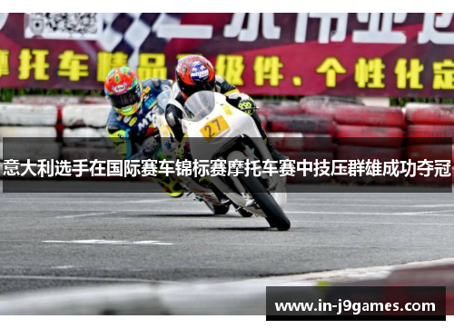 意大利选手在国际赛车锦标赛摩托车赛中技压群雄成功夺冠 意大利选手在国际赛车锦标赛摩托车赛中技压群雄成功夺冠