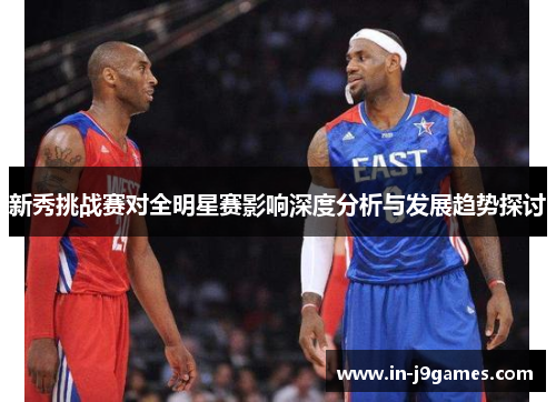 新秀挑战赛对全明星赛影响深度分析与发展趋势探讨 新秀挑战赛对全明星赛影响深度分析与发展趋势探讨