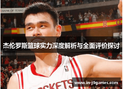 杰伦罗斯篮球实力深度解析与全面评价探讨 杰伦罗斯篮球实力深度解析与全面评价探讨
