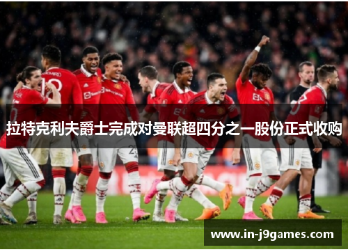 拉特克利夫爵士完成对曼联超四分之一股份正式收购