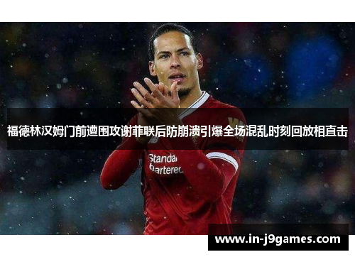 福德林汉姆门前遭围攻谢菲联后防崩溃引爆全场混乱时刻回放相直击 福德林汉姆门前遭围攻谢菲联后防崩溃引爆全场混乱时刻回放相直击